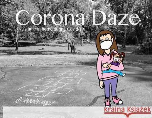 Corona Daze: Eva's time at home during Covid-19 Jennifer Angel 9781735426426 Jennifer Angel
