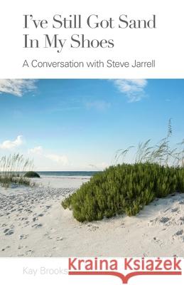 I've Still Got Sand in my Shoes: A Conversation with Steve Jarrell Kay Brooks 9781735427812 Kdb Manuscripts