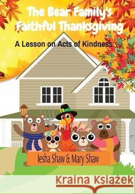 The Bear Family's Faithful Thanksgiving: A Lesson on Acts of Kindness Iesha Shaw Mary Shaw Terry Cooper 9781735428772