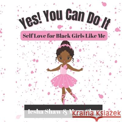 Yes! You Can Do It: Self Love for Black Girls Like Me Mary Shaw Iesha Shaw 9781735428796