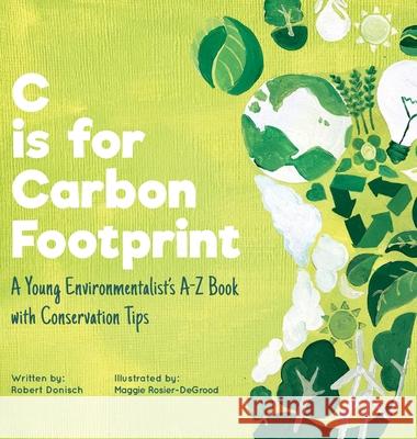 C is for Carbon Footprint Robert Donisch, Maggie Rosier-Degrood 9781735431802 Robert H Donisch II