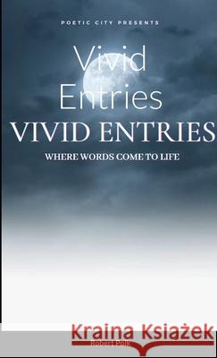 Vivid Entries: Where Words Come to Life Robert Polk 9781735436722 Bennie Publications