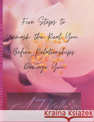 Five Steps to Unmask You: Before Relationships Damage You Tamera Kelly 9781735439426 Author Tamera Kelly
