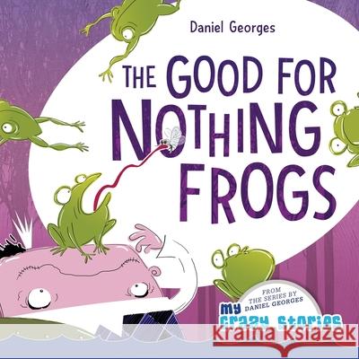 The Good for Nothing Frogs Daniel Georges 9781735439969 My Crazy Stories