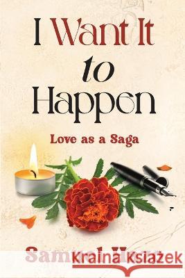 I Want It to Happen: Love as a Saga Samuel Hazo 9781735440415
