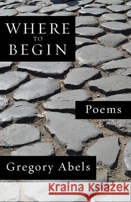 Where to Begin Gregory Abels 9781735441016