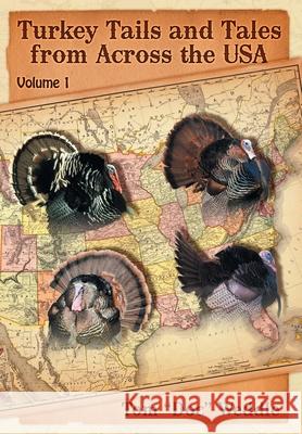 Turkey Tails and Tales from Across the USA: Volume 1 Tom Doc Weddle, Brian Stone, Wess Vandenbark 9781735441917 Doc Weddle