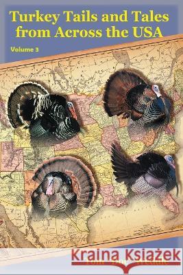 Turkey Tails and Tales from Across the USA: Volume 3 Tom Doc Weddle, Wess Vandenbark 9781735441955