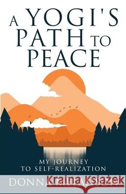 A Yogi's Path To Peace: My Journey to Self-Realization Dindy Yokel Donna Melanson 9781735452906