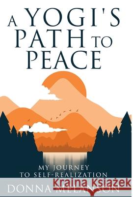 A Yogi's Path to Peace: My Journey to Self Realization Donna Melanson Dindy Yoke 9781735452944