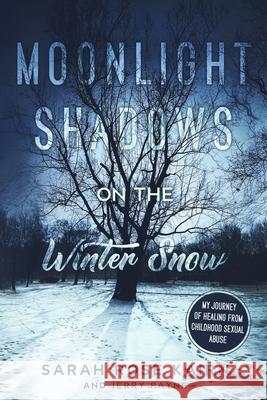 Moonlight Shadows on the Winter Snow: My Journey of Healing from Childhood Sexual Abuse Sarah Rose Kairn Jerry Payne 9781735455006 Amelia & Christie Press