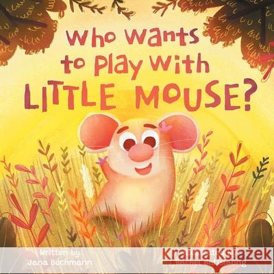 Who Wants To Play With Little Mouse? Jana Buchmann Rachel Batislaong 9781735458625 Jana Buchmann