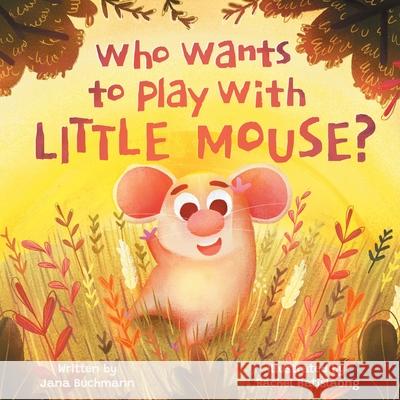 Who Wants To Play With Little Mouse? Jana Buchmann Rachel Batislaong 9781735458625