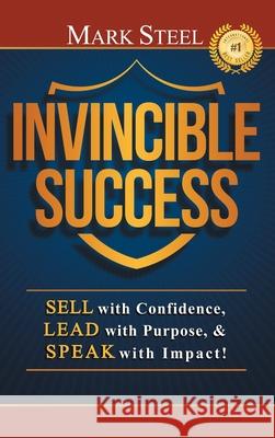 Invincible Success: Sell with Confidence, Lead with Purpose, & Speak with Impact! Steel, Mark 9781735463315 Climb on Productions