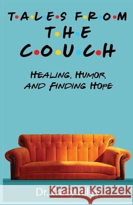 Tales From The Couch: Healing, Humor, and Finding Hope Tracy Riley 9781735463728 Tracy Riley Counseling