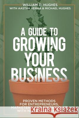A Guide to Growing Your Business William D. Hughes Aastha Verma Michael Hughes 9781735465098 Armin Lear Press LLC