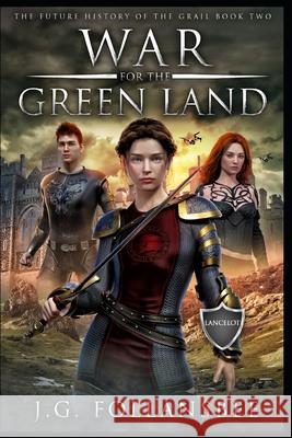 War for the Green Land: The Future History of the Grail, Book 2 J G Follansbee 9781735465685 Fyddeye Media / Joseph G. Follansbee