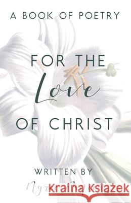 For the Love of Christ: A Book of Poetry Nyree Nance 9781735465821