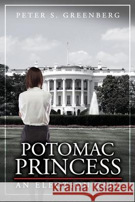 Potomac Princess: An Election Tale Peter S. Greenberg 9781735468006