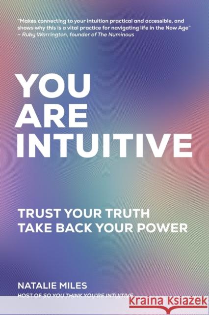 You Are Intuitive: Trust Your Truth. Take Back Your Power. Natalie Miles Ruby Warrington 9781735471013 Natalie Miles- Your Truth Media Inc