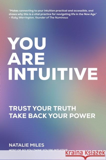 You Are Intuitive: Trust Your Truth. Take Back Your Power. Natalie Miles Ruby Warrington 9781735471013