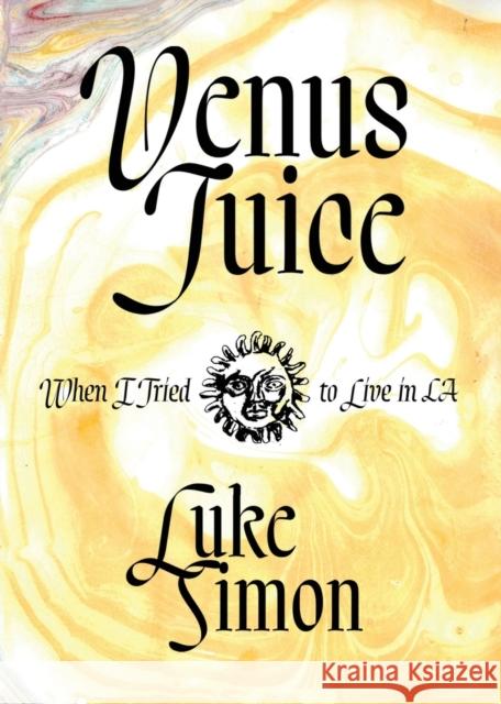 Venus Juice: When I Tried to Live in LA Luke Simon 9781735471099 Numinous Books