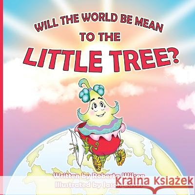 Will The World Be Mean To The Little Tree Roberta Wilson Jason Casas Brenda Casas 9781735472966