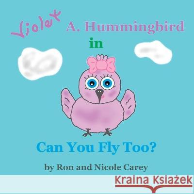 Violet A. Hummingbird in Can You Fly Too? 2023 revision Nicole M Carey Ron D Carey Nicole M Carey 9781735478890 Nicole Carey