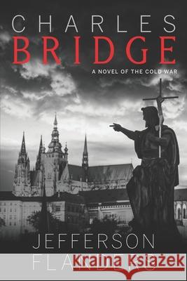 Charles Bridge: A novel of the Cold War Jefferson Flanders 9781735480503 Munroe Hill Press