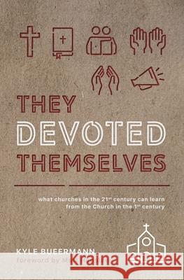 They Devoted Themselves: What Churches in the 21st Century Can Learn from the Church in the First Century Matt Henslee Kyle Bueermann 9781735482620 Acoma Press
