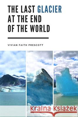 The Last Glacier at the End of the World Vivian Faith Prescott 9781735483917 Split Rock Press