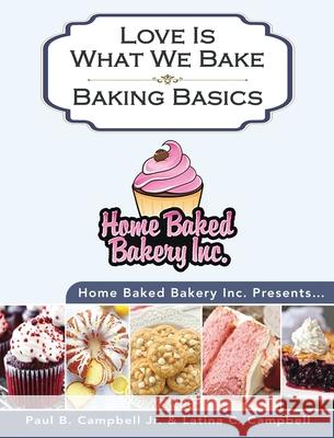 Home Baked Bakery Inc. Presents... Love Is What We Bake: Baking Basics Paul B. Campbell Latina Campbell 9781735487137