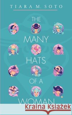 The Many Hats Of A Woman Tiara Soto 9781735492803