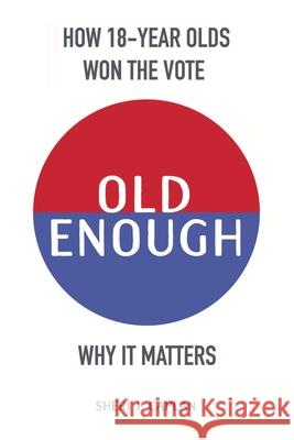 Old Enough: How 18-Year-Olds Won the Vote & Why it Matters Sheri J. Caplan Sheri J. Caplan 9781735493008 Heath Hen