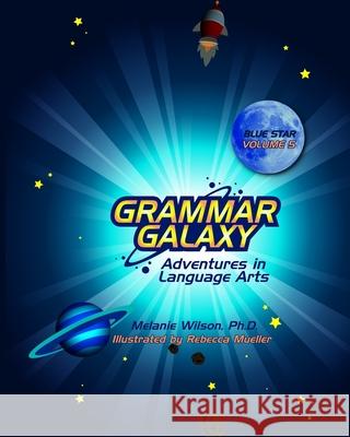 Grammar Galaxy: Blue Star: Adventures in Language Arts Rebecca Mueller Melanie Wilson 9781735493909 Fun to Learn Books