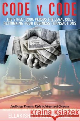 Code v. Code: The Street Code Versus the Legal Code: Rethinking Your Business Transactions Ellakisha Mba Jd O'Kelley 9781735498300 E. O'Kelley Sports, Entertainment & Business