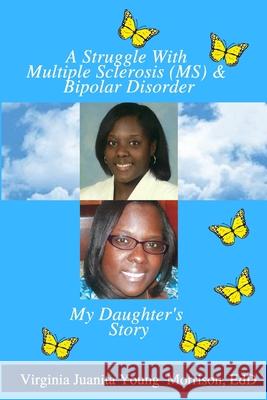 A Struggle With Multiple Sclerosis (MS) And Bipolar Disorder: My Daughter's Story Virginia Juanita Young Morriso 9781735501215 Words from the Heart Publishing Company