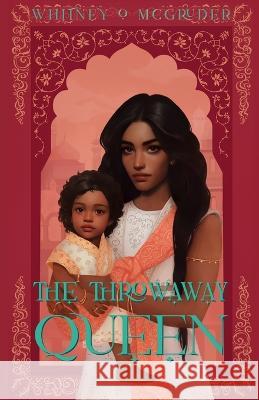 The Throwaway Queen Whitney O McGruder 9781735506456