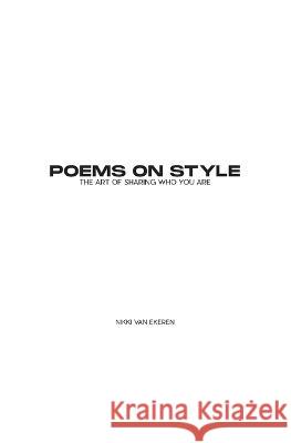 Poems on Style: the Art of Sharing Who You Are Nikki Va 9781735506630 Nicole Van Ekeren