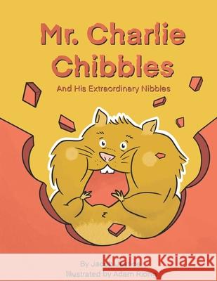 Mr. Charlie Chibbles And His Extraordinary Nibbles Adam Riong Jacob Justice 9781735509501