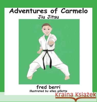 Adventures of Carmelo-Jiu Jitsu Fred Berri 9781735513140 Frederic Dalberri