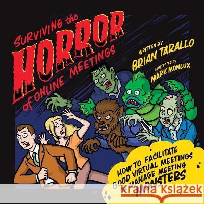Surviving the Horror of Online Meetings: How to Facilitate Good Virtual Meetings and Manage Meeting Monsters Tarallo, Brian 9781735515205 Lizard Brain Solutions, LLC