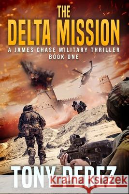 The Delta Mission: A James Chase Military Thriller Book One Tony Perez 9781735523606 Dragon Pub.