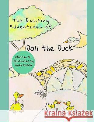 The Exciting Adventures of Dali the Duck Rosa Padilla Rosa Padilla Christy Padilla 9781735528656