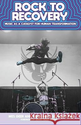 Rock to Recovery: Music as a Catalyst for Human Transformation Wes Geer Constance Scharff 9781735529974 Around the Way Publishing, LLC