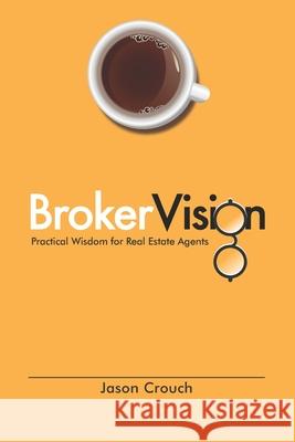 BrokerVision: Practical Wisdom for Real Estate Agents Pamela Crouch Aleah Crouch Gilbert Sauceda 9781735530710 Pamela Crouch