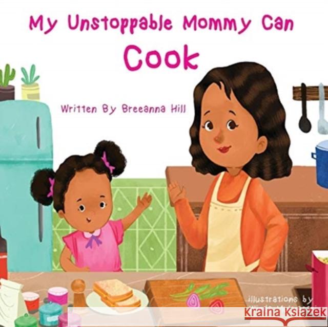 My Unstoppable Mommy Can Cook Breeanna Hill 9781735532806