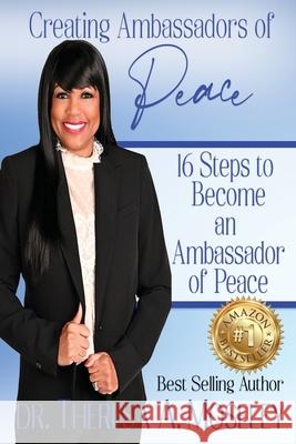 Creating Ambassadors of Peace: 16 Steps to Become an Ambassador of Peace Theresa A. Moseley Dana Hutchinson Tanisha Pettiford 9781735533681 Touched by a Dove Publishing