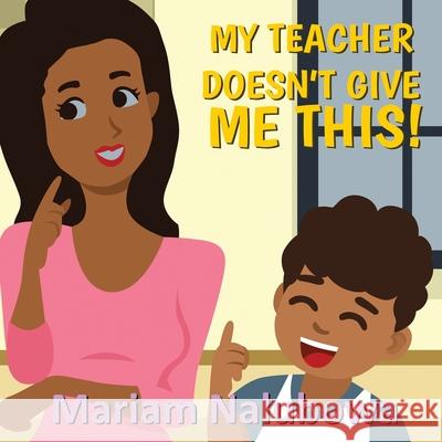 My Teacher Doesn't Give Me This! Mariam Nalubowa 9781735534411 Mariam Nalubowa