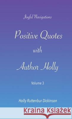 Positive Quotes with Author Holly: Volume 3 Holly Ruttenbu 9781735534770 Shifting Open LLC.